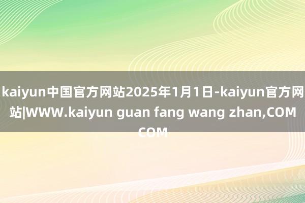 kaiyun中国官方网站　　2025年1月1日-kaiyun官方网站|WWW.kaiyun guan fang wang zhan,COM