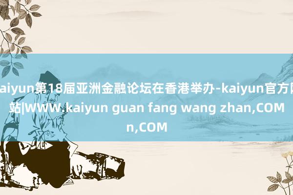 kaiyun第18届亚洲金融论坛在香港举办-kaiyun官方网站|WWW.kaiyun guan fang wang zhan,COM