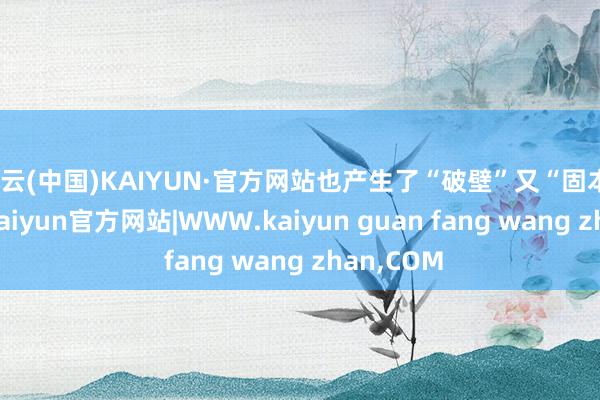 开云(中国)KAIYUN·官方网站也产生了“破壁”又“固本”的作用-kaiyun官方网站|WWW.kaiyun guan fang wang zhan,COM
