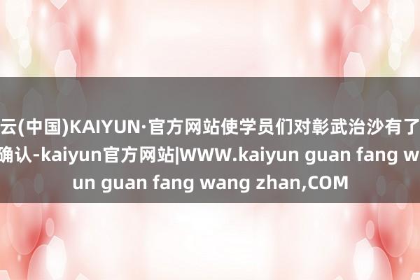 开云(中国)KAIYUN·官方网站使学员们对彰武治沙有了全面且深入的表面确认-kaiyun官方网站|WWW.kaiyun guan fang wang zhan,COM