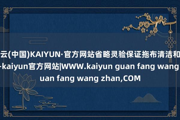 开云(中国)KAIYUN·官方网站省略灵验保证拖布清洁和蔓延使用寿命-kaiyun官方网站|WWW.kaiyun guan fang wang zhan,COM