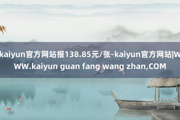 kaiyun官方网站报138.85元/张-kaiyun官方网站|WWW.kaiyun guan fang wang zhan,COM