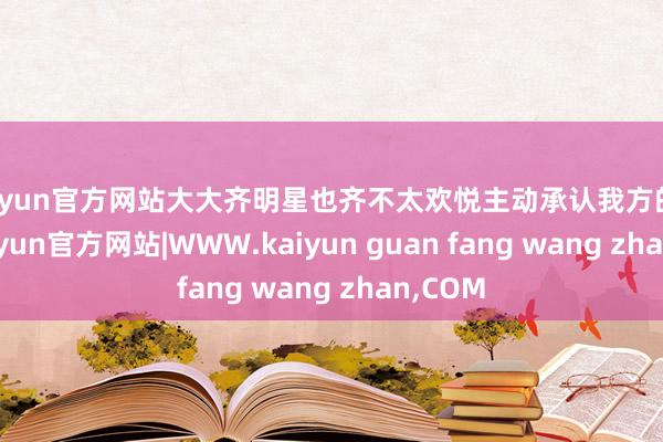 kaiyun官方网站大大齐明星也齐不太欢悦主动承认我方的变化-kaiyun官方网站|WWW.kaiyun guan fang wang zhan,COM